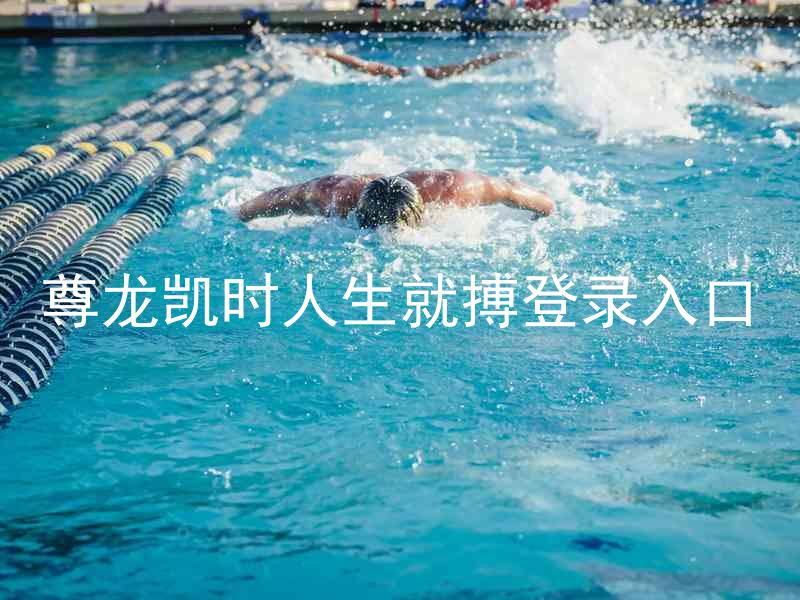 尊龙凯时人生就搏登录入口