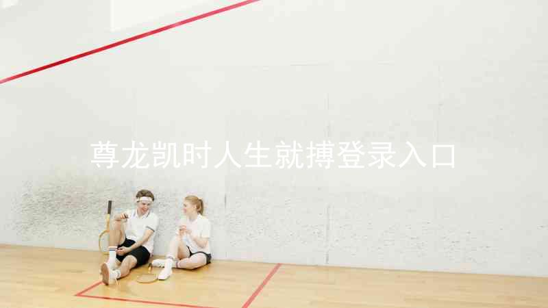 尊龙凯时人生就搏登录入口